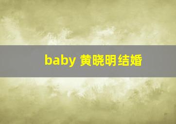 baby 黄晓明结婚